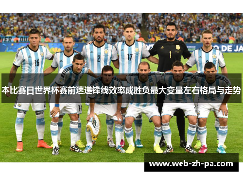 本比赛日世界杯赛前速递锋线效率成胜负最大变量左右格局与走势