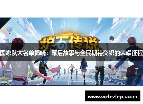 国家队大名单揭晓:幕后故事与全民期待交织的荣耀征程 国家队大名单揭晓:幕后故事与全民期待交织的荣耀征程