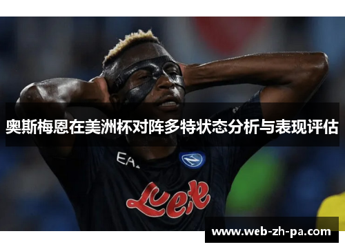 奥斯梅恩在美洲杯对阵多特状态分析与表现评估 奥斯梅恩在美洲杯对阵多特状态分析与表现评估