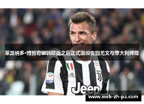 莱昂纳多·博努奇辗转欧战之后正式退役告别尤文与意大利辉煌 莱昂纳多·博努奇辗转欧战之后正式退役告别尤文与意大利辉煌