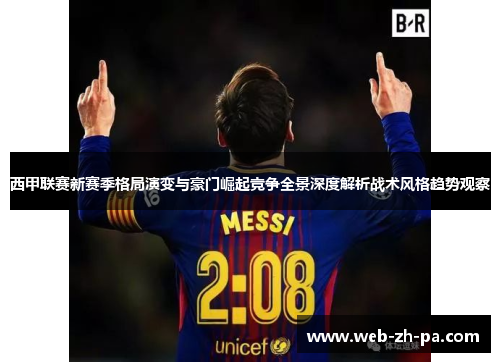 西甲联赛新赛季格局演变与豪门崛起竞争全景深度解析战术风格趋势观察