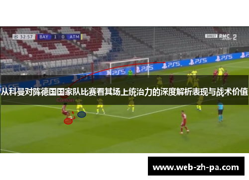 从科曼对阵德国国家队比赛看其场上统治力的深度解析表现与战术价值