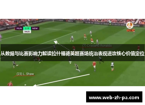 从数据与比赛影响力解读拉什福德英超赛场统治表现进攻核心价值定位 从数据与比赛影响力解读拉什福德英超赛场统治表现进攻核心价值定位