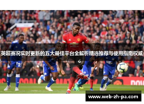 英超赛况实时更新的五大最佳平台全解析精选推荐与使用指南权威