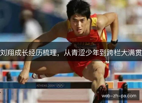 刘翔成长经历梳理，从青涩少年到跨栏大满贯